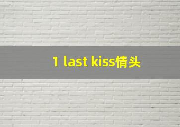 1 last kiss情头